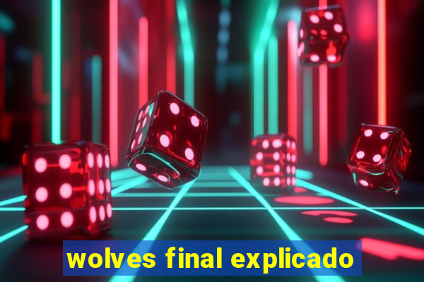 wolves final explicado